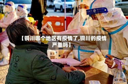 【铜川哪个地区有疫情了,铜川的疫情严重吗】-第1张图片