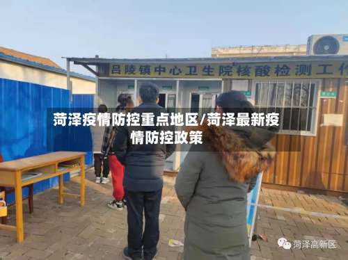 菏泽疫情防控重点地区/菏泽最新疫情防控政策-第3张图片