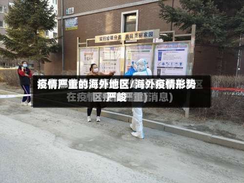 疫情严重的海外地区/海外疫情形势严峻-第1张图片