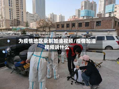 为疫情地区录制加油视频/疫情加油视频说什么-第1张图片