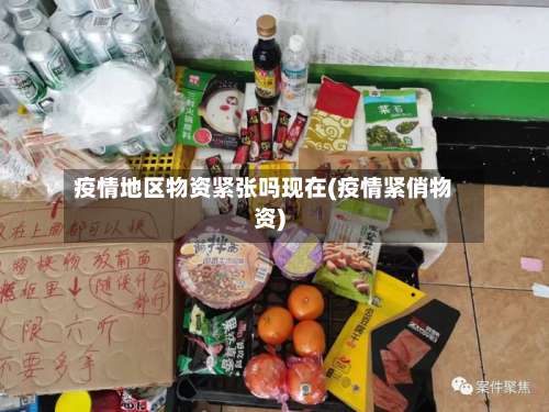 疫情地区物资紧张吗现在(疫情紧俏物资)-第1张图片