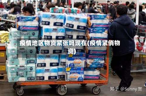 疫情地区物资紧张吗现在(疫情紧俏物资)-第2张图片