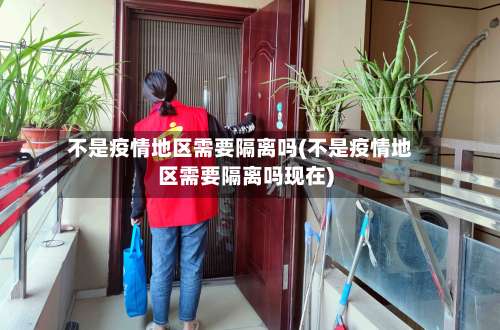 不是疫情地区需要隔离吗(不是疫情地区需要隔离吗现在)-第2张图片