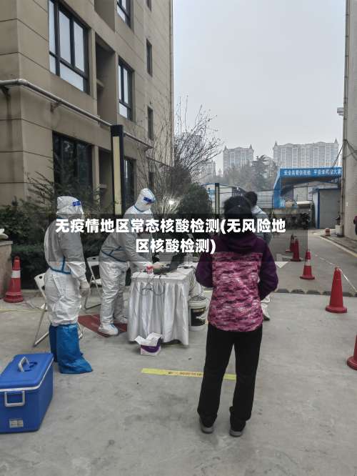 无疫情地区常态核酸检测(无风险地区核酸检测)-第1张图片