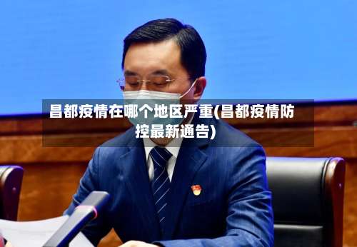 昌都疫情在哪个地区严重(昌都疫情防控最新通告)-第3张图片
