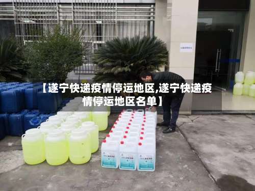【遂宁快递疫情停运地区,遂宁快递疫情停运地区名单】-第2张图片