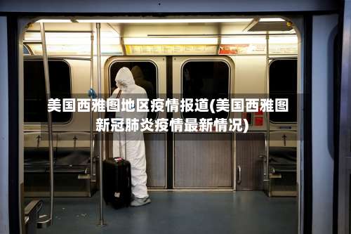 美国西雅图地区疫情报道(美国西雅图新冠肺炎疫情最新情况)-第1张图片