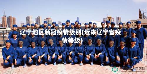 辽宁地区新冠疫情级别(近来辽宁省疫情等级)-第1张图片