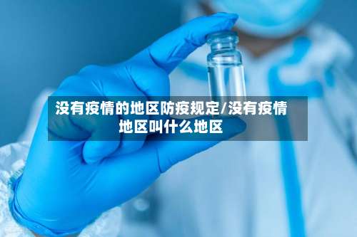 没有疫情的地区防疫规定/没有疫情地区叫什么地区-第3张图片