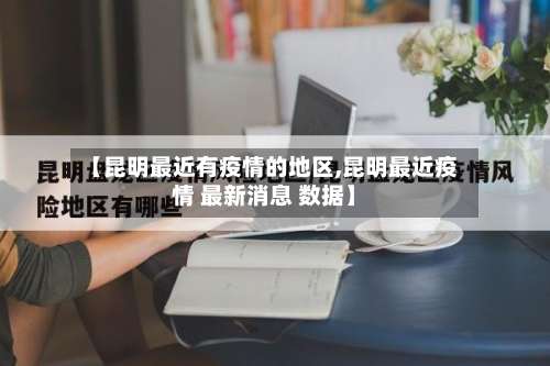 【昆明最近有疫情的地区,昆明最近疫情 最新消息 数据】-第1张图片