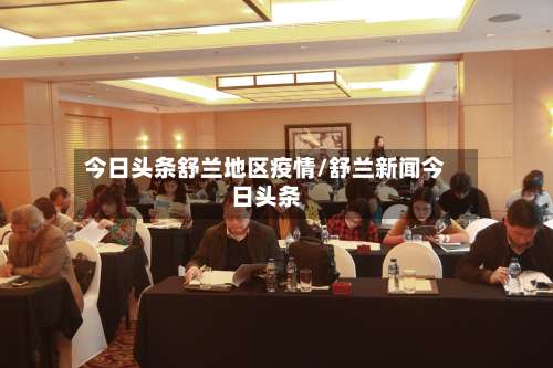 今日头条舒兰地区疫情/舒兰新闻今日头条-第3张图片