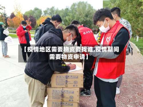 【疫情地区需要物资要找谁,疫情期间需要物资申请】-第1张图片