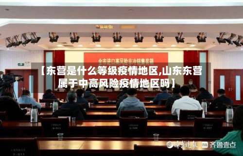 【东营是什么等级疫情地区,山东东营属于中高风险疫情地区吗】-第2张图片