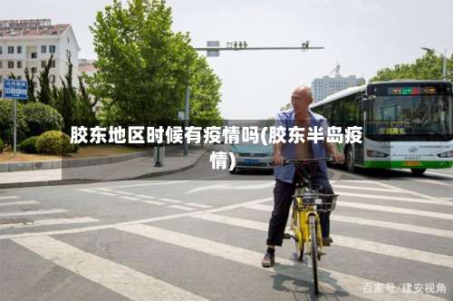 胶东地区时候有疫情吗(胶东半岛疫情)-第1张图片