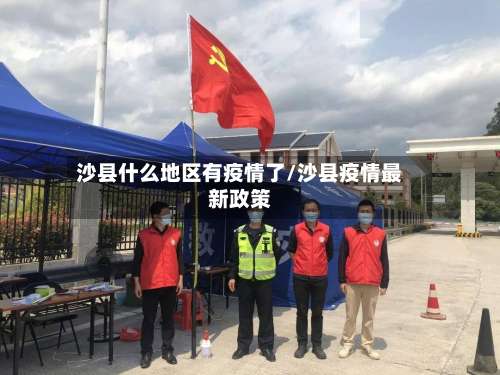 沙县什么地区有疫情了/沙县疫情最新政策-第3张图片