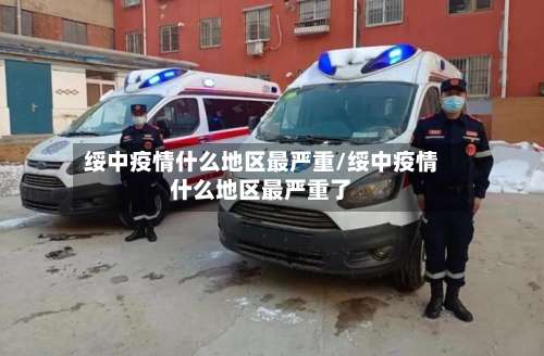 绥中疫情什么地区最严重/绥中疫情什么地区最严重了-第2张图片