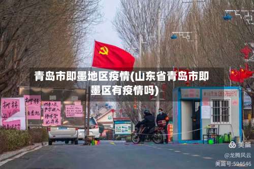 青岛市即墨地区疫情(山东省青岛市即墨区有疫情吗)-第1张图片