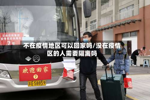 不在疫情地区可以回家吗/没在疫情区的人需要隔离吗-第2张图片