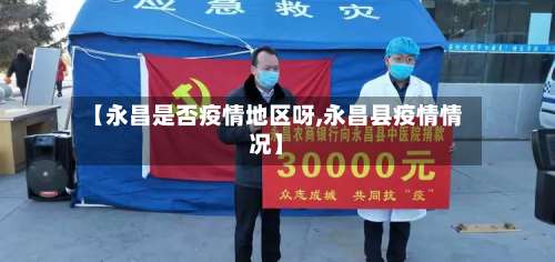 【永昌是否疫情地区呀,永昌县疫情情况】-第2张图片