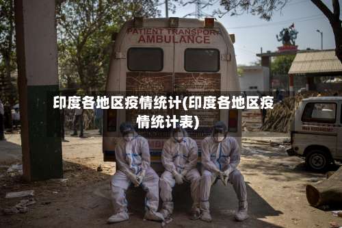 印度各地区疫情统计(印度各地区疫情统计表)-第1张图片