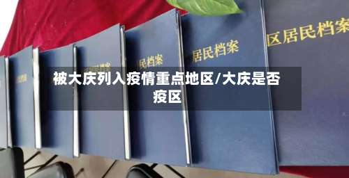 被大庆列入疫情重点地区/大庆是否疫区-第1张图片