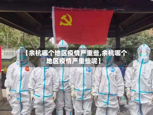 【余杭哪个地区疫情严重些,余杭哪个地区疫情严重些呢】-第1张图片