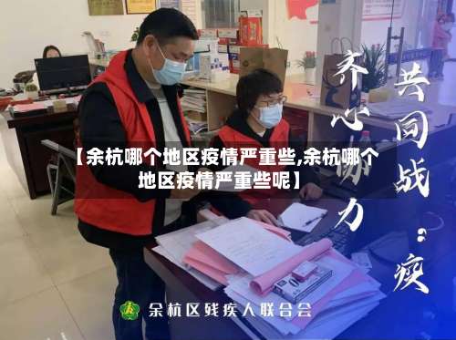 【余杭哪个地区疫情严重些,余杭哪个地区疫情严重些呢】-第3张图片