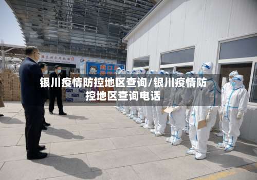 银川疫情防控地区查询/银川疫情防控地区查询电话-第1张图片
