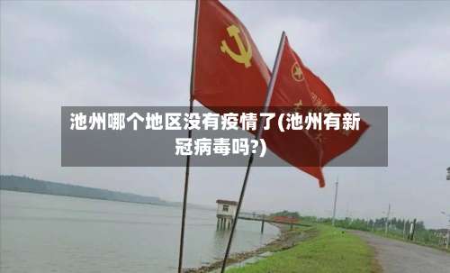 池州哪个地区没有疫情了(池州有新冠病毒吗?)-第2张图片