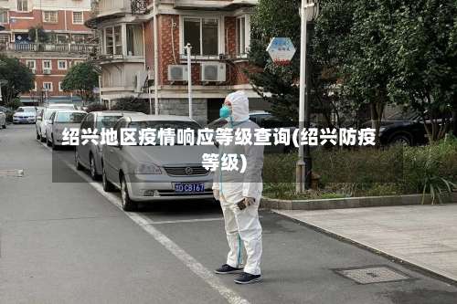 绍兴地区疫情响应等级查询(绍兴防疫等级)-第1张图片