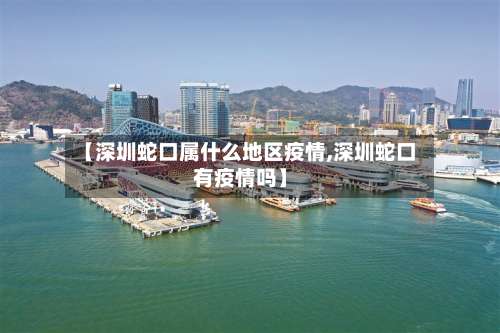 【深圳蛇口属什么地区疫情,深圳蛇口有疫情吗】-第2张图片