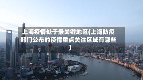 上海疫情处于最关键地区(上海防疫部门公布的疫情重点关注区域有哪些)-第3张图片