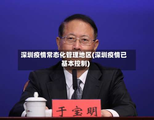 深圳疫情常态化管理地区(深圳疫情已基本控制)-第1张图片