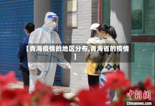 【青海疫情的地区分布,青海省的疫情】-第3张图片