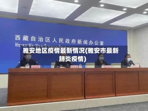 雅安地区疫情最新情况(雅安市最新肺炎疫情)-第3张图片