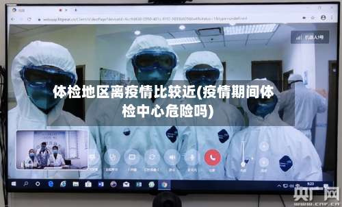 体检地区离疫情比较近(疫情期间体检中心危险吗)-第3张图片