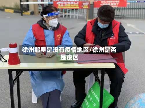 徐州那里是没有疫情地区/徐州是否是疫区-第2张图片