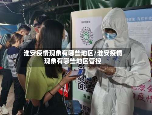 淮安疫情现象有哪些地区/淮安疫情现象有哪些地区管控-第1张图片