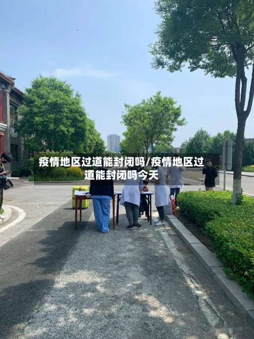疫情地区过道能封闭吗/疫情地区过道能封闭吗今天-第1张图片