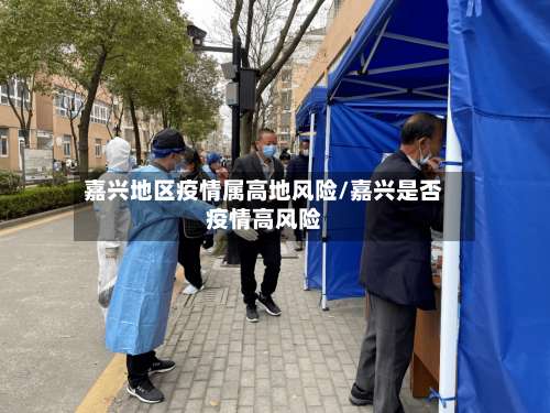 嘉兴地区疫情属高地风险/嘉兴是否疫情高风险-第1张图片