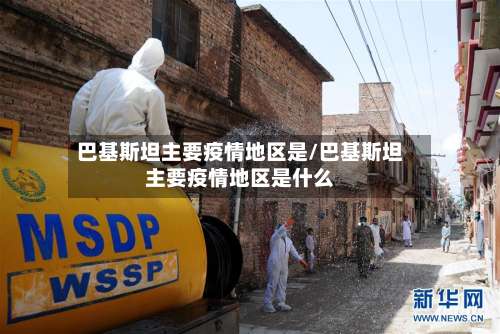 巴基斯坦主要疫情地区是/巴基斯坦主要疫情地区是什么-第1张图片