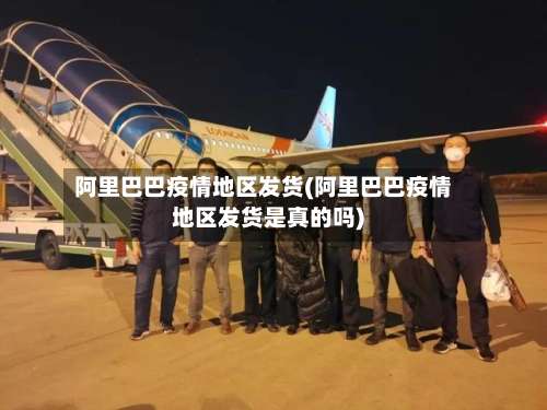 阿里巴巴疫情地区发货(阿里巴巴疫情地区发货是真的吗)-第2张图片