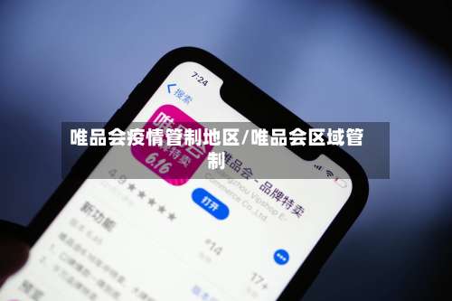 唯品会疫情管制地区/唯品会区域管制-第1张图片