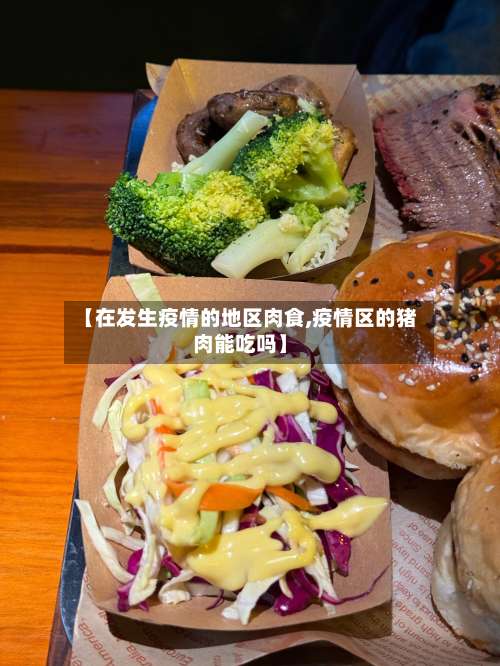【在发生疫情的地区肉食,疫情区的猪肉能吃吗】-第2张图片