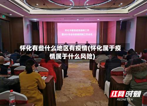 怀化有些什么地区有疫情(怀化属于疫情属于什么风险)-第1张图片