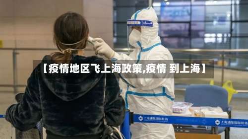 【疫情地区飞上海政策,疫情 到上海】-第2张图片