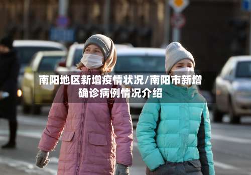 南阳地区新增疫情状况/南阳市新增确诊病例情况介绍-第2张图片