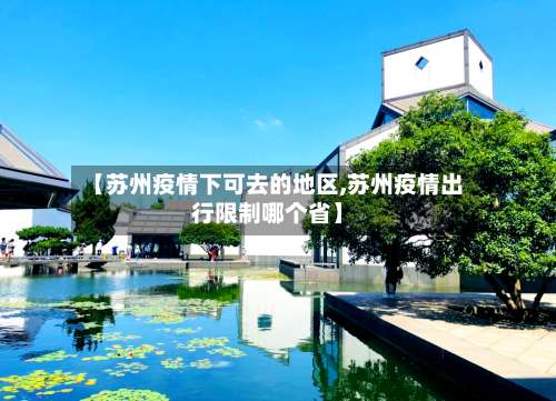 【苏州疫情下可去的地区,苏州疫情出行限制哪个省】-第2张图片