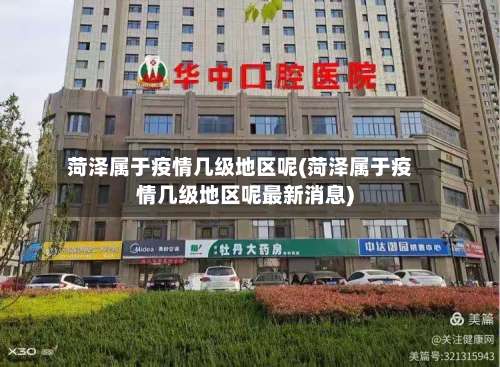 菏泽属于疫情几级地区呢(菏泽属于疫情几级地区呢最新消息)-第3张图片