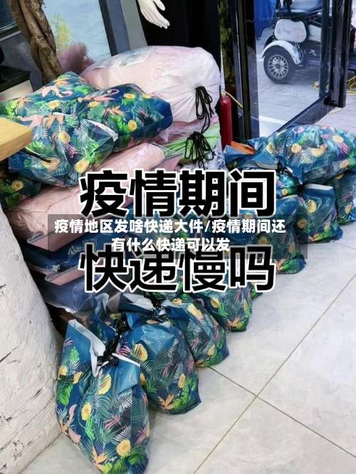 疫情地区发啥快递大件/疫情期间还有什么快递可以发-第1张图片